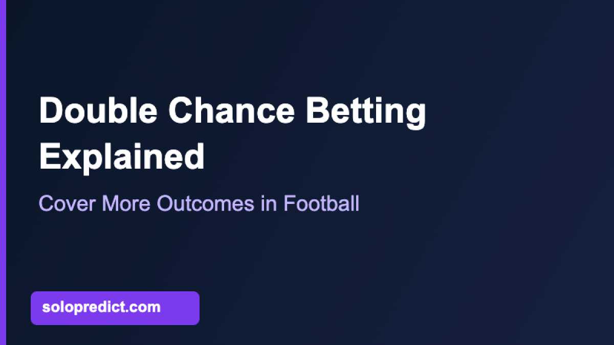 Double Chance Betting Explained: How to Cover More Outcomes in Football