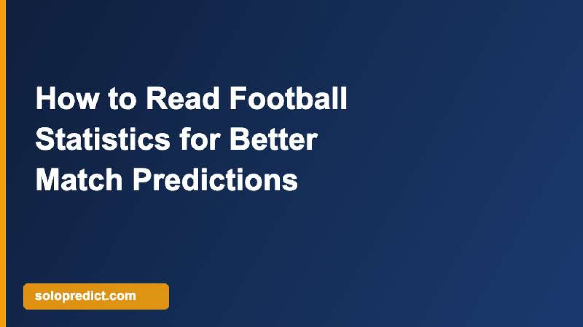 How to Read Football Statistics for Better Match Predictions