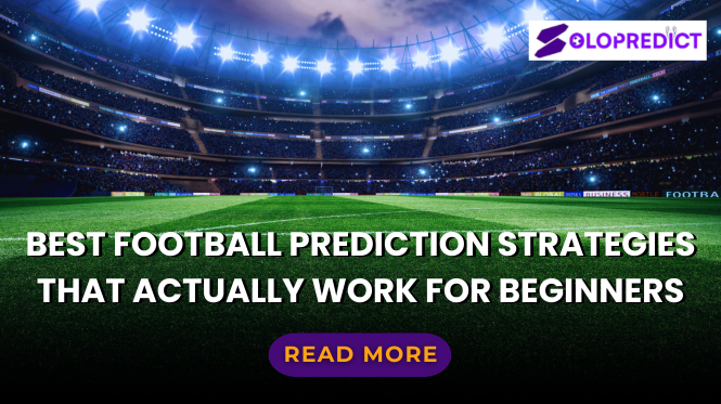 Best Football Prediction Strategies That Actually Work for Beginners