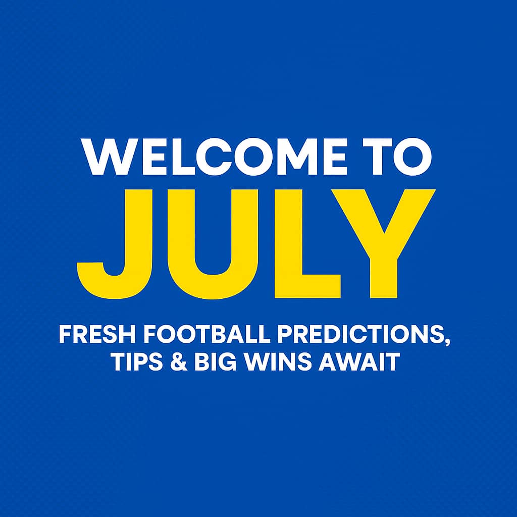 Welcome to July! Fresh Football Predictions, Tips & Big Wins Await